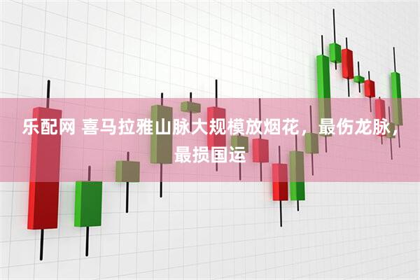 乐配网 喜马拉雅山脉大规模放烟花，最伤龙脉，最损国运
