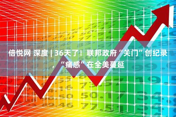 倍悦网 深度 | 36天了！联邦政府“关门”创纪录，“痛感”在全美蔓延