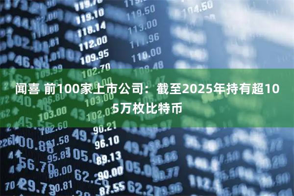 闻喜 前100家上市公司：截至2025年持有超105万枚比特币